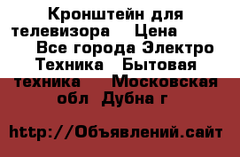 Кронштейн для телевизора  › Цена ­ 8 000 - Все города Электро-Техника » Бытовая техника   . Московская обл.,Дубна г.